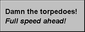 Button text: Damn the Torpedoes! Full speed ahead!